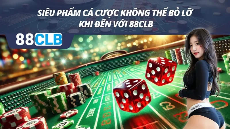 88CLB quy tụ hàng loạt cực phẩm cá cược siêu chất chơi
